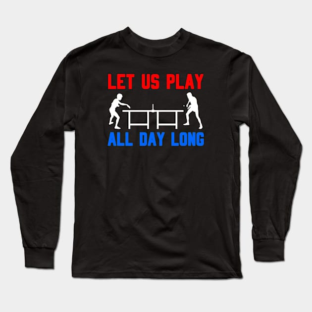 LET US PLAY ALL DAY LONG - Table tennis players Long Sleeve T-Shirt by TheCreatedLight